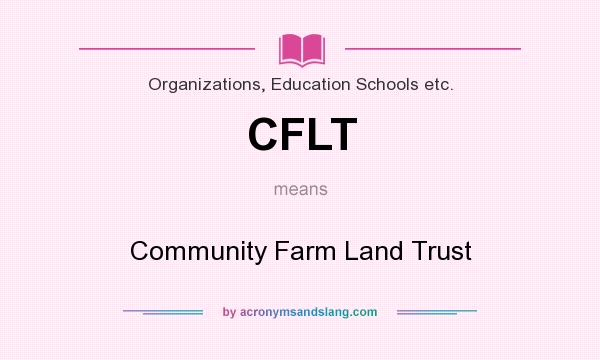 What does CFLT mean? It stands for Community Farm Land Trust