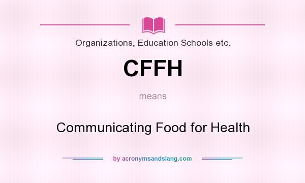 What does CFFH mean? It stands for Communicating Food for Health