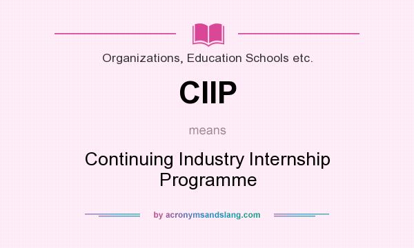 What does CIIP mean? It stands for Continuing Industry Internship Programme