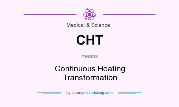 What does CHT mean? It stands for Continuous Heating Transformation