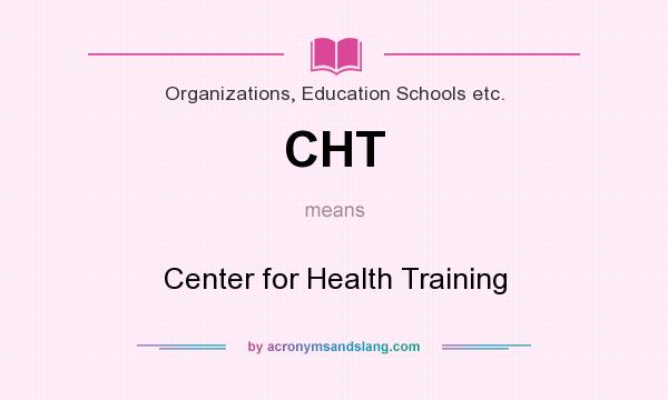 What does CHT mean? It stands for Center for Health Training