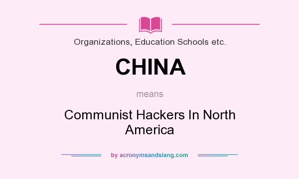 What does CHINA mean? It stands for Communist Hackers In North America