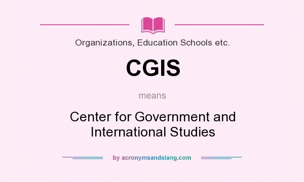 What does CGIS mean? It stands for Center for Government and International Studies