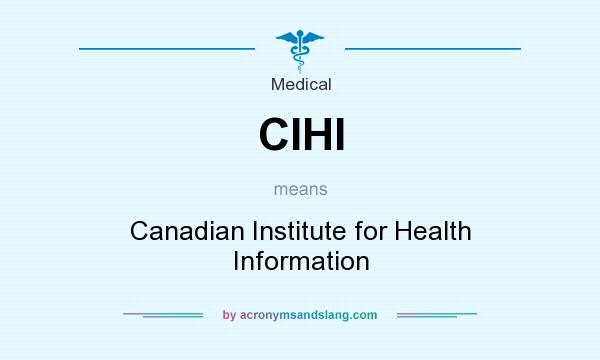 What does CIHI mean? It stands for Canadian Institute for Health Information