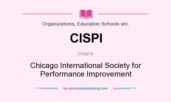 What does CISPI mean? It stands for Chicago International Society for Performance Improvement