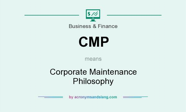 What does CMP mean? It stands for Corporate Maintenance Philosophy