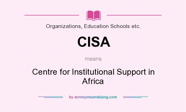 What does CISA mean? It stands for Centre for Institutional Support in Africa