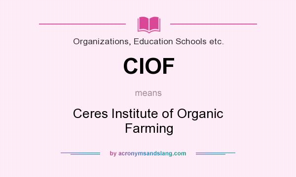 What does CIOF mean? It stands for Ceres Institute of Organic Farming