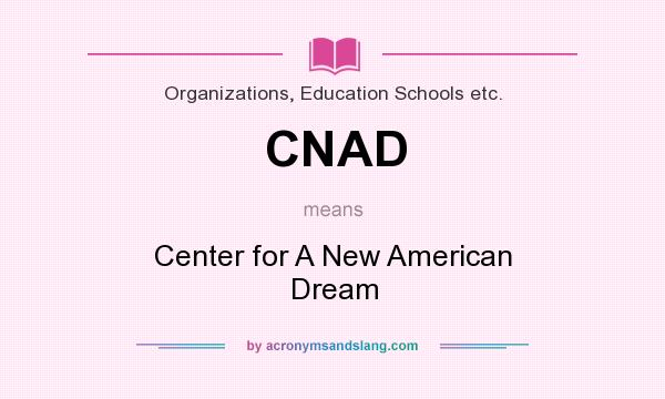 What does CNAD mean? It stands for Center for A New American Dream