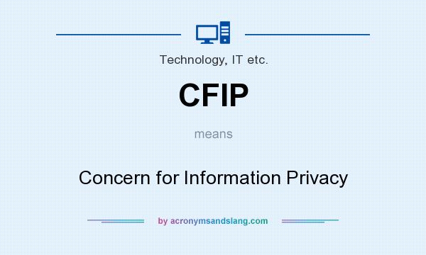 What does CFIP mean? It stands for Concern for Information Privacy