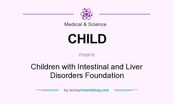 What does CHILD mean? It stands for Children with Intestinal and Liver Disorders Foundation