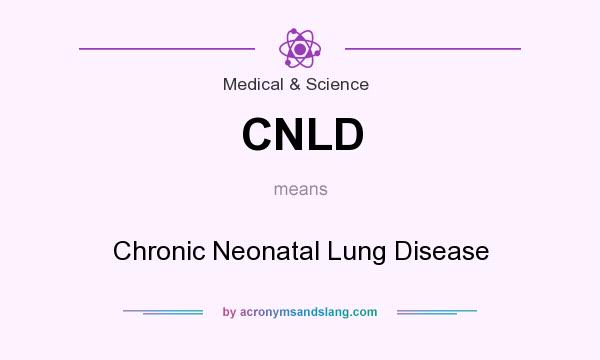 What does CNLD mean? It stands for Chronic Neonatal Lung Disease