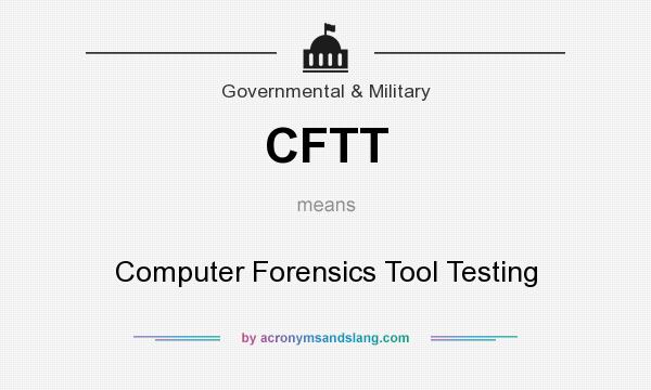 What does CFTT mean? It stands for Computer Forensics Tool Testing