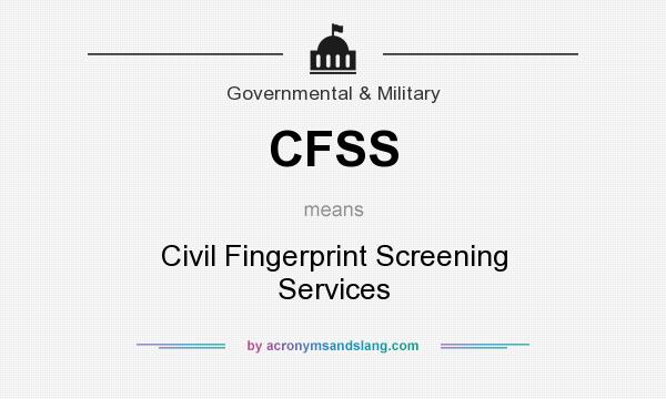 What does CFSS mean? It stands for Civil Fingerprint Screening Services
