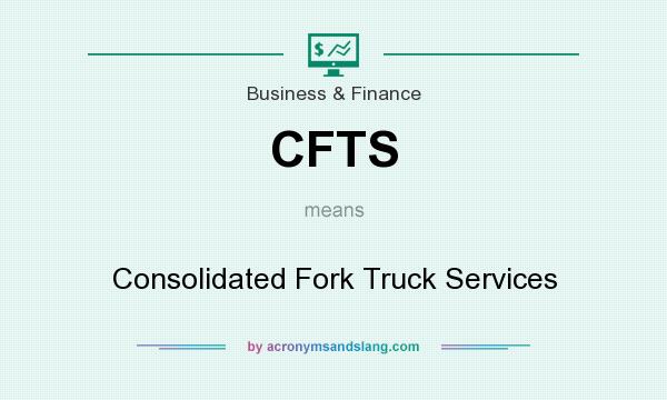 What does CFTS mean? It stands for Consolidated Fork Truck Services