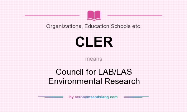 What does CLER mean? It stands for Council for LAB/LAS Environmental Research