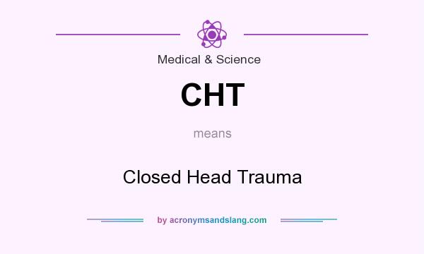 What does CHT mean? It stands for Closed Head Trauma