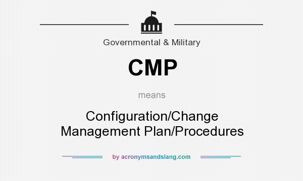 What does CMP mean? It stands for Configuration/Change Management Plan/Procedures