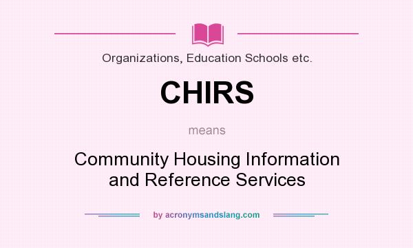 What does CHIRS mean? It stands for Community Housing Information and Reference Services