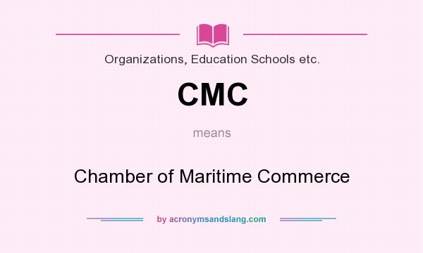 What does CMC mean? It stands for Chamber of Maritime Commerce