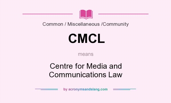 What does CMCL mean? It stands for Centre for Media and Communications Law