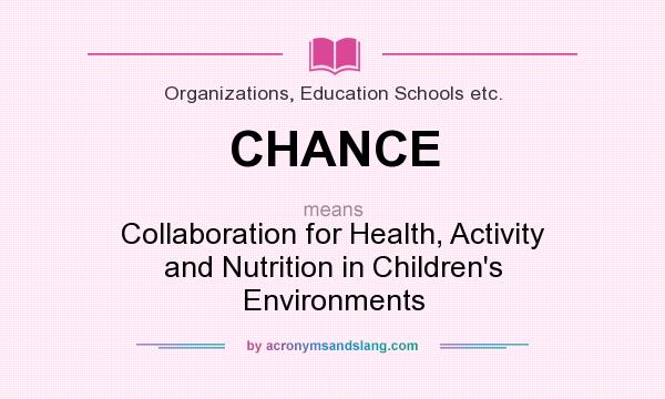 What does CHANCE mean? It stands for Collaboration for Health, Activity and Nutrition in Children`s Environments