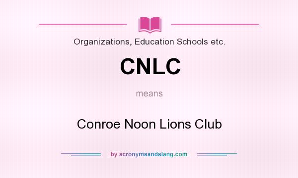 What does CNLC mean? It stands for Conroe Noon Lions Club