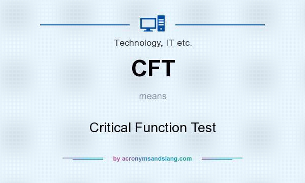 What does CFT mean? It stands for Critical Function Test