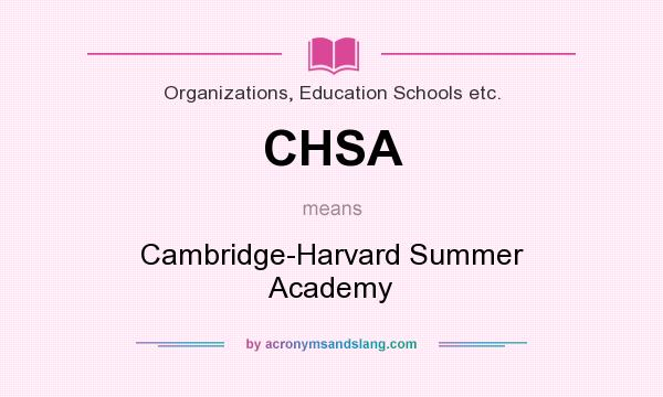What does CHSA mean? It stands for Cambridge-Harvard Summer Academy