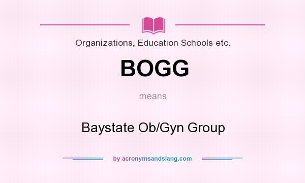 What does BOGG mean? It stands for Baystate Ob/Gyn Group