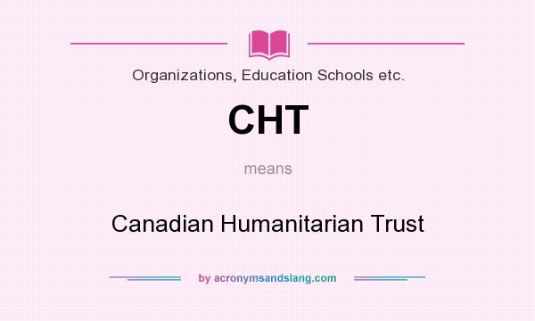 What does CHT mean? It stands for Canadian Humanitarian Trust