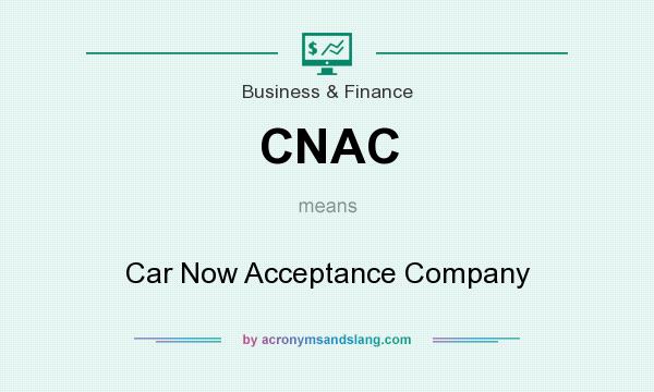 What does CNAC mean? It stands for Car Now Acceptance Company