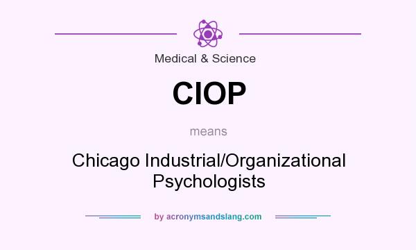 What does CIOP mean? It stands for Chicago Industrial/Organizational Psychologists