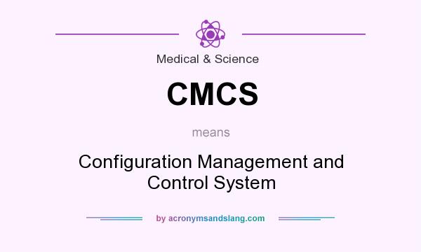 What does CMCS mean? It stands for Configuration Management and Control System