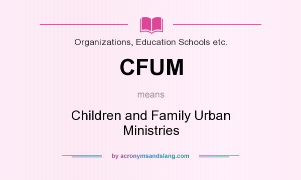 What does CFUM mean? It stands for Children and Family Urban Ministries