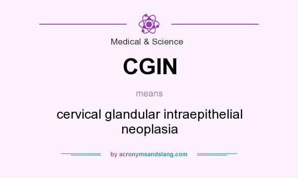 What does CGIN mean? It stands for cervical glandular intraepithelial neoplasia