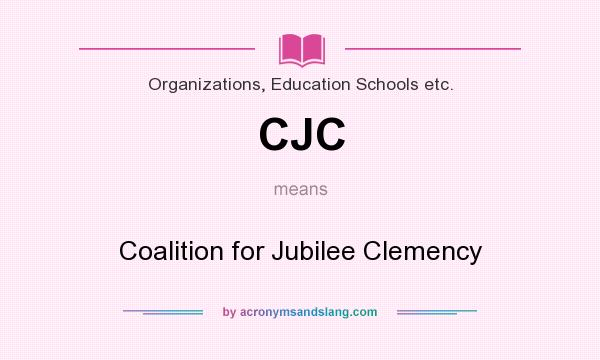 What does CJC mean? It stands for Coalition for Jubilee Clemency