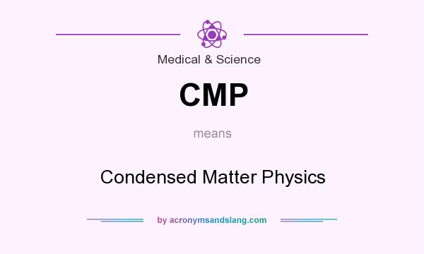 What does CMP mean? It stands for Condensed Matter Physics