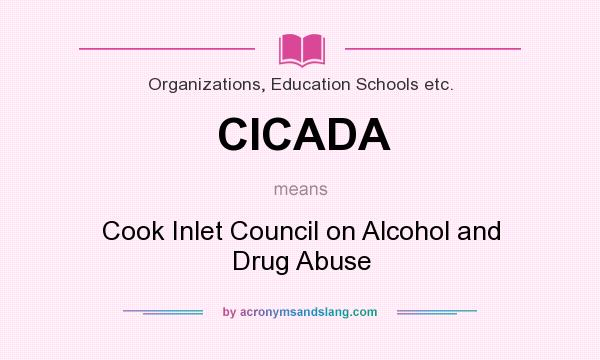 What does CICADA mean? It stands for Cook Inlet Council on Alcohol and Drug Abuse
