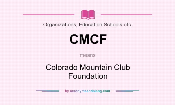 What does CMCF mean? It stands for Colorado Mountain Club Foundation