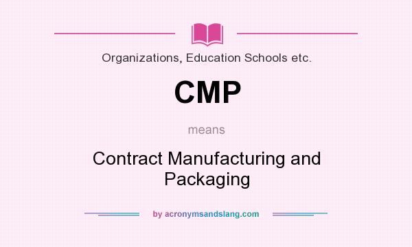 What does CMP mean? It stands for Contract Manufacturing and Packaging
