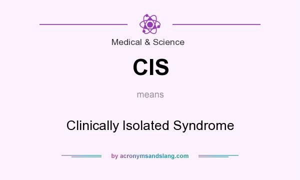 What does CIS mean? It stands for Clinically Isolated Syndrome