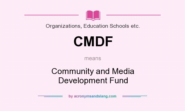 What does CMDF mean? It stands for Community and Media Development Fund