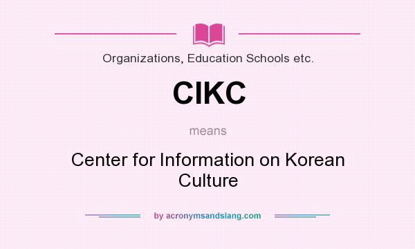 What does CIKC mean? It stands for Center for Information on Korean Culture