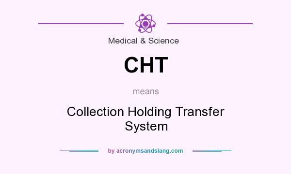 What does CHT mean? It stands for Collection Holding Transfer System