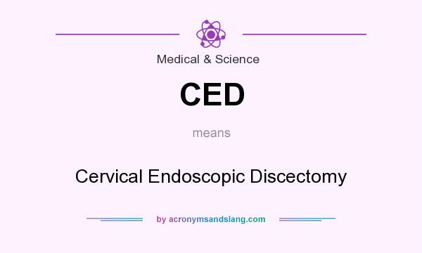 What does CED mean? It stands for Cervical Endoscopic Discectomy