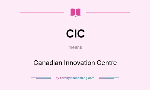 What does CIC mean? It stands for Canadian Innovation Centre