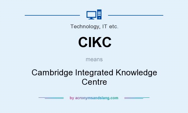 What does CIKC mean? It stands for Cambridge Integrated Knowledge Centre