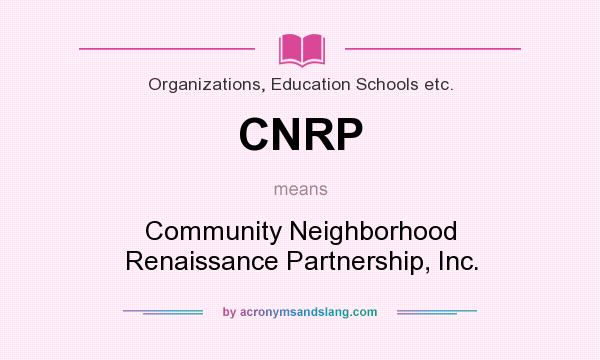 What does CNRP mean? It stands for Community Neighborhood Renaissance Partnership, Inc.