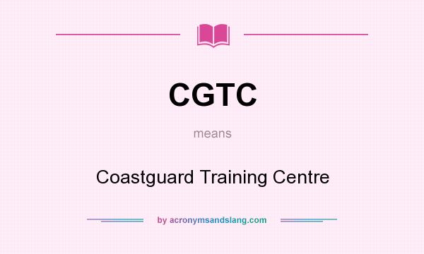 What does CGTC mean? It stands for Coastguard Training Centre